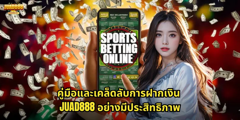 คู่มือและเคล็ดลับการฝากเงิน JUAD888 อย่างมีประสิทธิภาพ